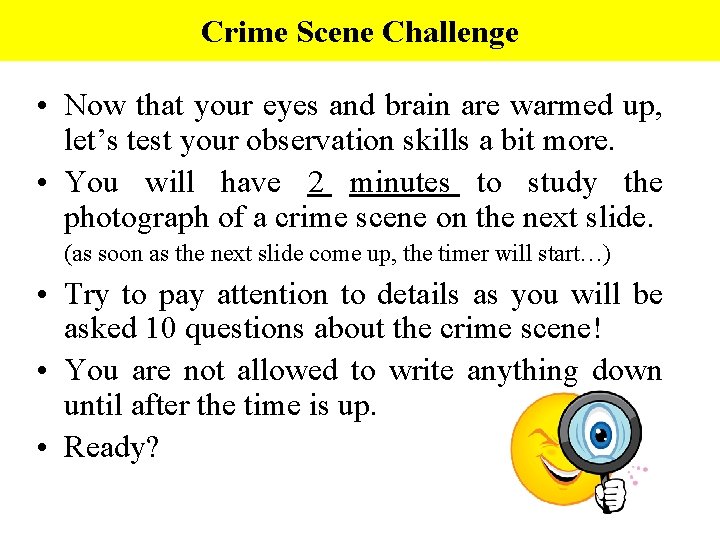 Crime Scene Challenge • Now that your eyes and brain are warmed up, let’s