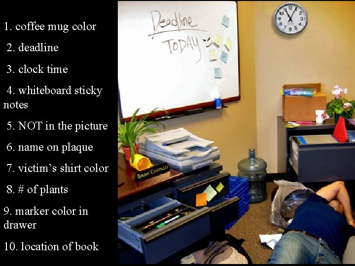 1. coffee mug color 2. deadline 3. clock time 4. whiteboard sticky notes 5.