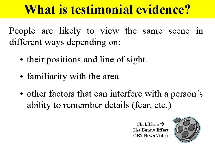 What is testimonial evidence? People are likely to view the same scene in different