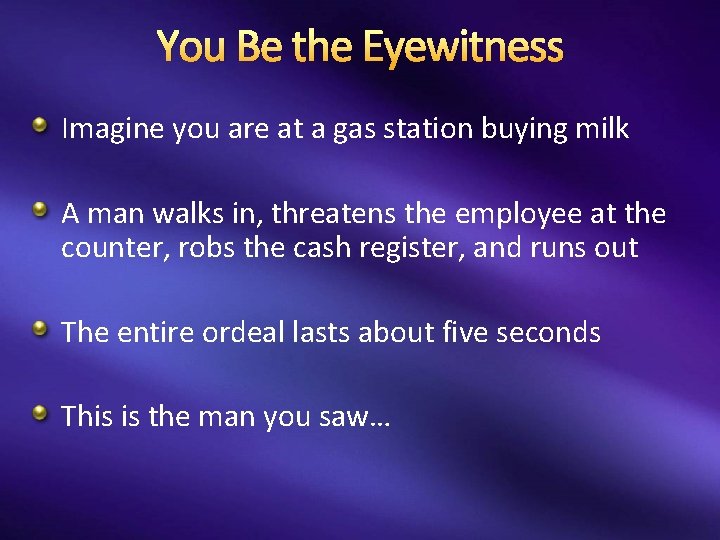 You Be the Eyewitness Imagine you are at a gas station buying milk A