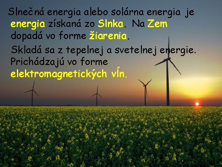 Slnečná energia alebo solárna energia je energia získaná zo Slnka. Na Zem dopadá vo