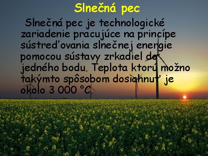 Slnečná pec je technologické zariadenie pracujúce na princípe sústreďovania slnečnej energie pomocou sústavy zrkadiel