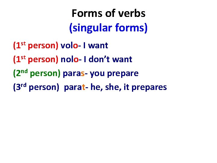 Forms of verbs (singular forms) (1 st person) volo- I want (1 st person)