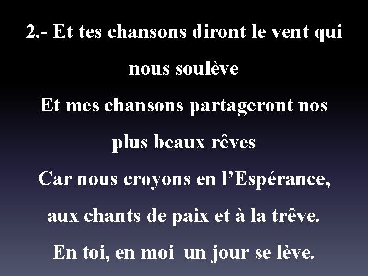 2. - Et tes chansons diront le vent qui nous soulève Et mes chansons