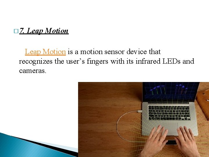 � 7. Leap Motion is a motion sensor device that recognizes the user’s fingers