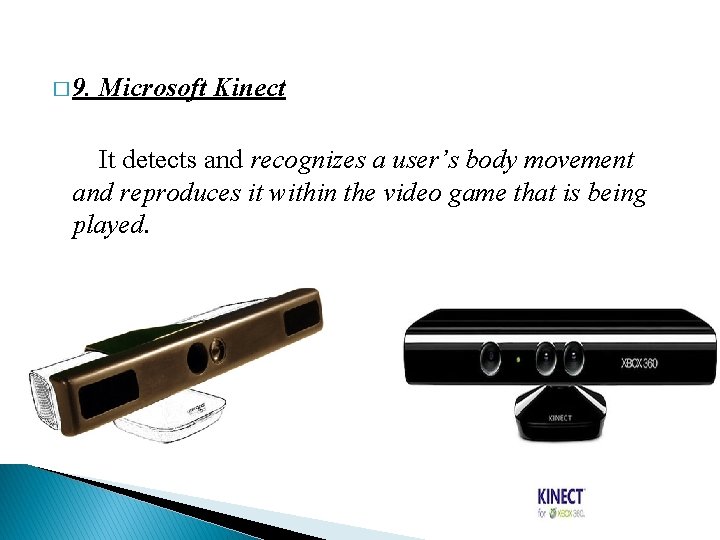 � 9. Microsoft Kinect It detects and recognizes a user’s body movement and reproduces