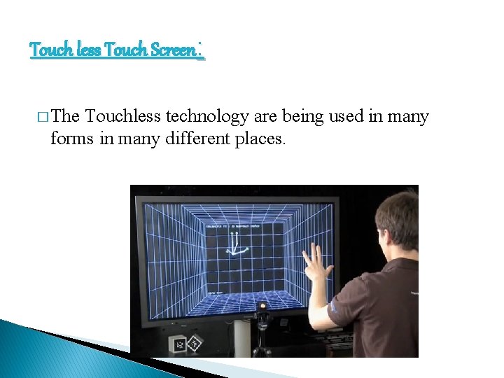 Touch less Touch Screen: � The Touchless technology are being used in many forms