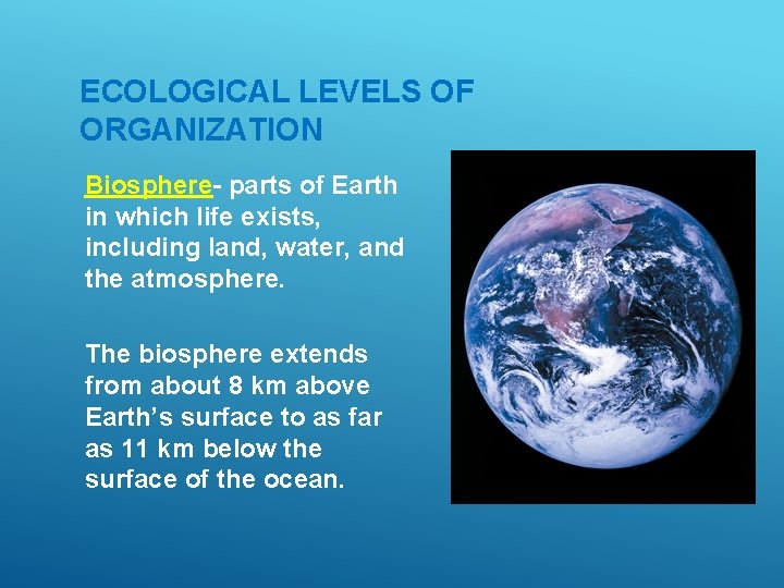 ECOLOGICAL LEVELS OF ORGANIZATION Biosphere- parts of Earth in which life exists, including land,