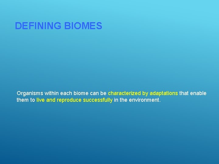 DEFINING BIOMES Organisms within each biome can be characterized by adaptations that enable them