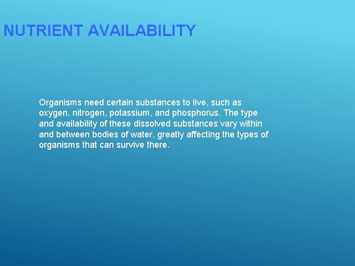NUTRIENT AVAILABILITY Organisms need certain substances to live, such as oxygen, nitrogen, potassium, and
