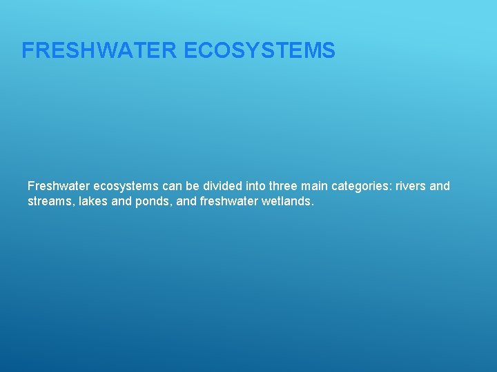 FRESHWATER ECOSYSTEMS Freshwater ecosystems can be divided into three main categories: rivers and streams,