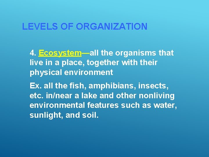 LEVELS OF ORGANIZATION 4. Ecosystem—all the organisms that live in a place, together with