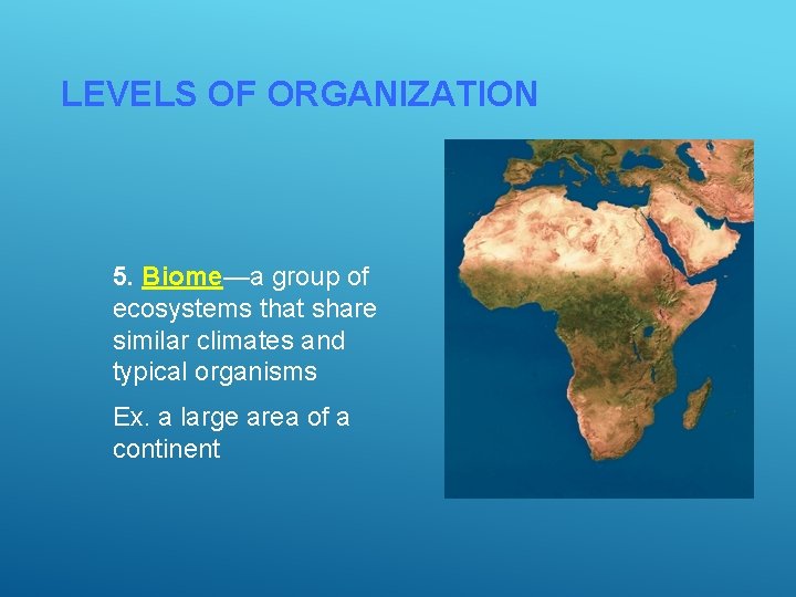 LEVELS OF ORGANIZATION 5. Biome—a group of ecosystems that share similar climates and typical
