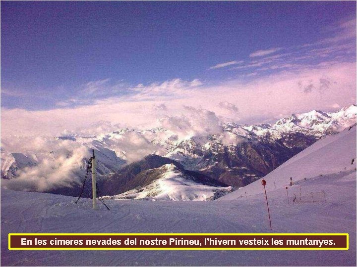 En les cimeres nevades del nostre Pirineu, l’hivern vesteix les muntanyes. 