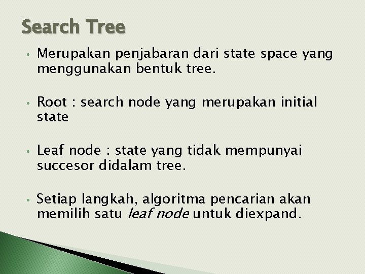 Search Tree • • Merupakan penjabaran dari state space yang menggunakan bentuk tree. Root