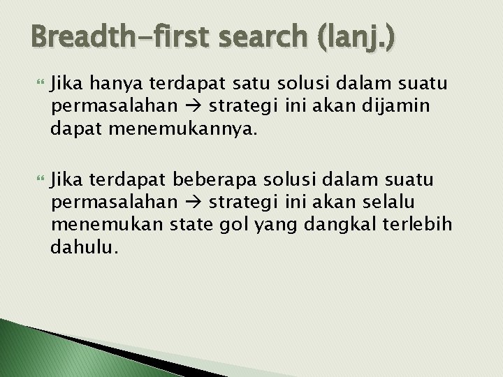 Breadth-first search (lanj. ) Jika hanya terdapat satu solusi dalam suatu permasalahan strategi ini