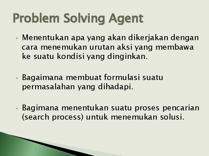 Problem Solving Agent • • • Menentukan apa yang akan dikerjakan dengan cara menemukan