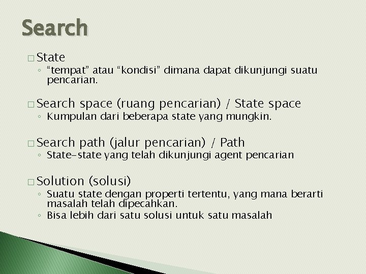 Search � State ◦ “tempat” atau “kondisi” dimana dapat dikunjungi suatu pencarian. � Search