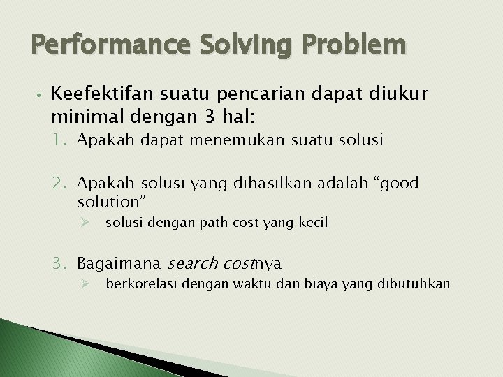 Performance Solving Problem • Keefektifan suatu pencarian dapat diukur minimal dengan 3 hal: 1.
