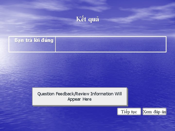 Kết quả Bạn trả lời đúng Question Feedback/Review Information Will Appear Here Tiếp tục