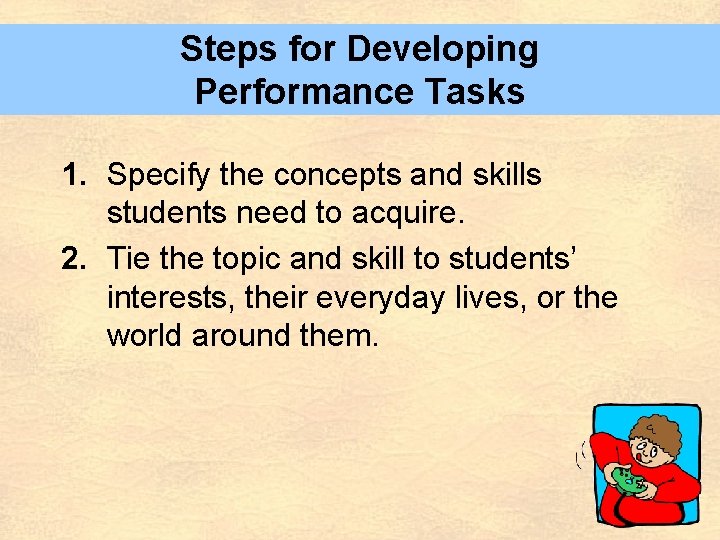 Steps for Developing Performance Tasks 1. Specify the concepts and skills students need to
