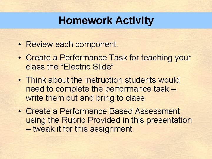 Homework Activity • Review each component. • Create a Performance Task for teaching your