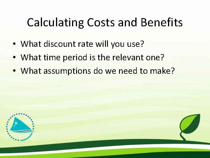 Calculating Costs and Benefits • What discount rate will you use? • What time