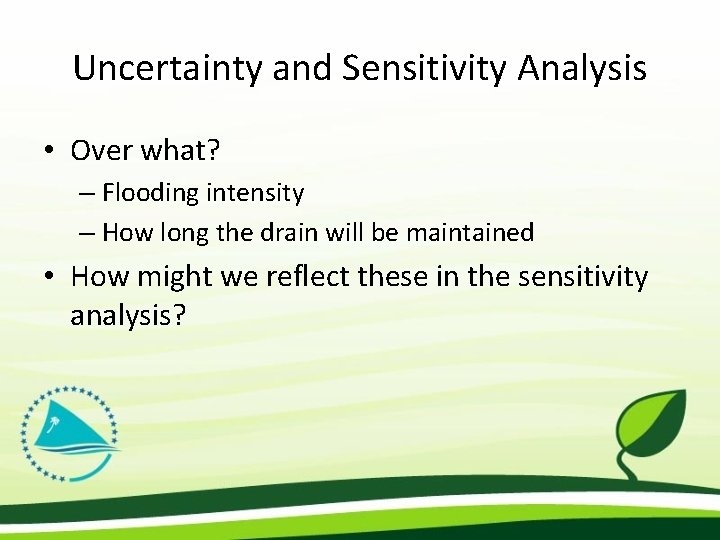 Uncertainty and Sensitivity Analysis • Over what? – Flooding intensity – How long the