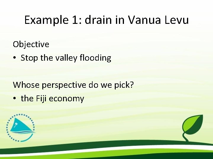 Example 1: drain in Vanua Levu Objective • Stop the valley flooding Whose perspective