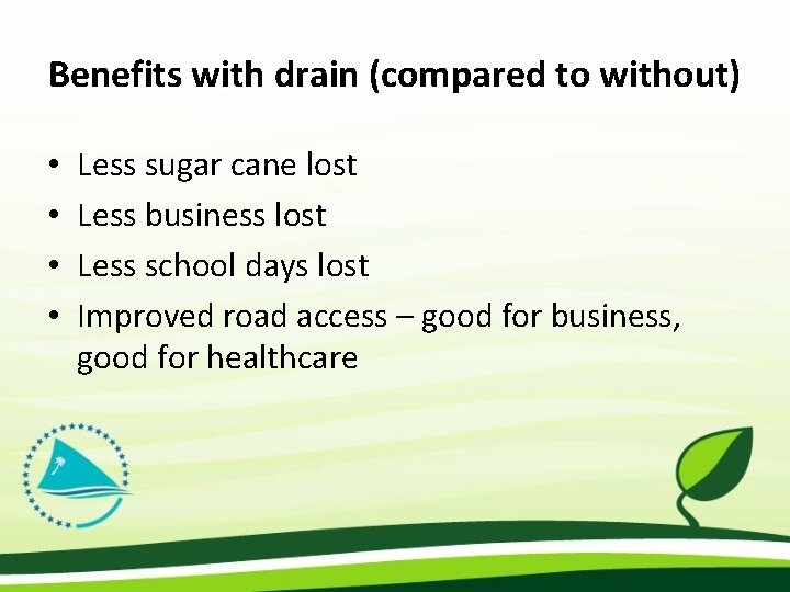 Benefits with drain (compared to without) • • Less sugar cane lost Less business