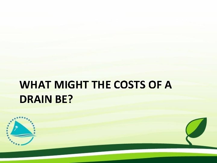 WHAT MIGHT THE COSTS OF A DRAIN BE? 