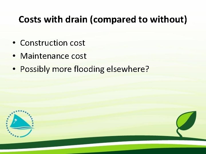 Costs with drain (compared to without) • Construction cost • Maintenance cost • Possibly