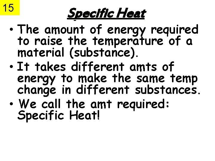 15 Specific Heat • The amount of energy required to raise the temperature of