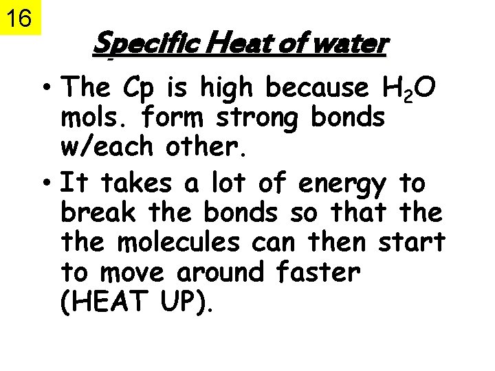16 Specific Heat of water • The Cp is high because H 2 O