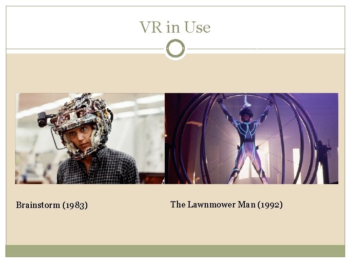 VR in Use Brainstorm (1983) The Lawnmower Man (1992) 