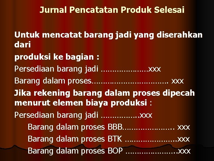 Jurnal Pencatatan Produk Selesai Untuk mencatat barang jadi yang diserahkan dari produksi ke bagian