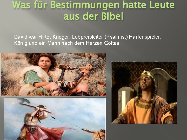 Was für Bestimmungen hatte Leute aus der Bibel David war Hirte, Krieger, Lobpreisleiter (Psalmist)