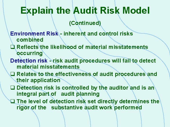 Explain the Audit Risk Model (Continued) Environment Risk - inherent and control risks combined