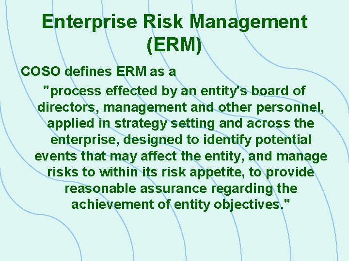 Enterprise Risk Management (ERM) COSO defines ERM as a "process effected by an entity's