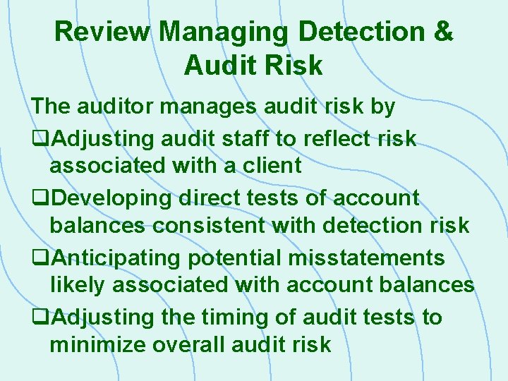 Review Managing Detection & Audit Risk The auditor manages audit risk by q. Adjusting