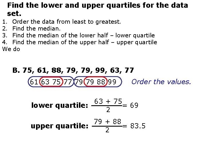 Find the lower and upper quartiles for the data set. 1. Order the data