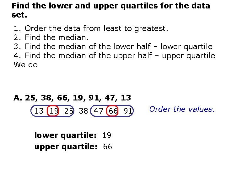 Find the lower and upper quartiles for the data set. 1. Order the data