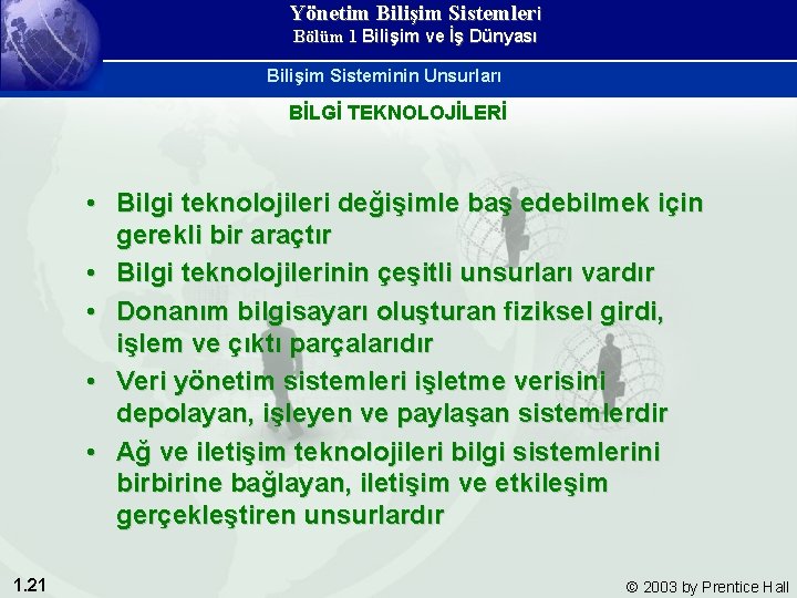 Yönetim Bilişim Sistemleri Bölüm 1 Bilişim ve İş Dünyası Bilişim Sisteminin Unsurları BİLGİ TEKNOLOJİLERİ