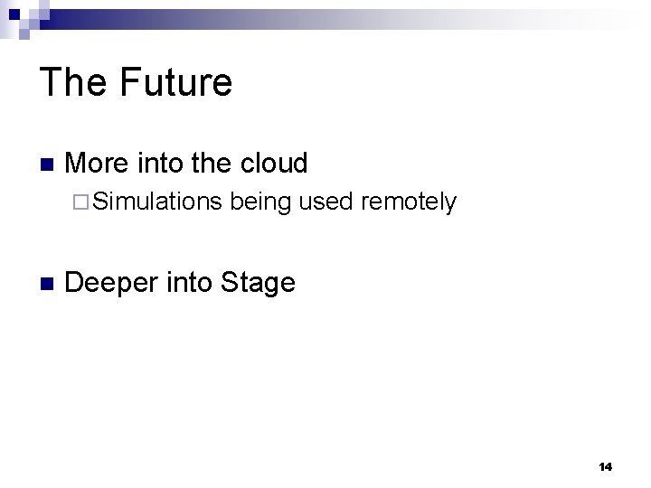 The Future n More into the cloud ¨ Simulations n being used remotely Deeper