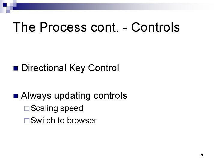 The Process cont. - Controls n Directional Key Control n Always updating controls ¨