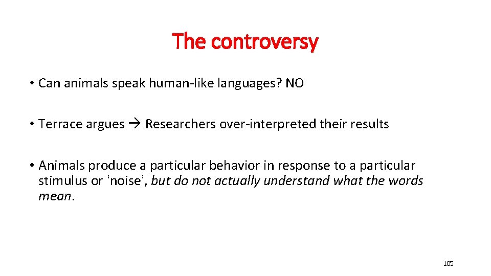 The controversy • Can animals speak human-like languages? NO • Terrace argues Researchers over-interpreted