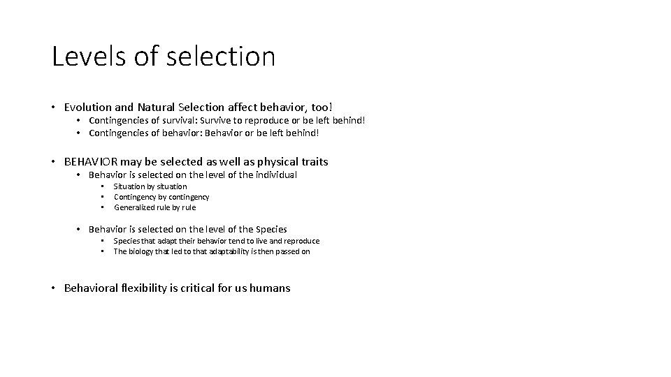 Levels of selection • Evolution and Natural Selection affect behavior, too! • Contingencies of