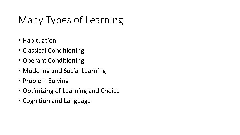 Many Types of Learning • Habituation • Classical Conditioning • Operant Conditioning • Modeling
