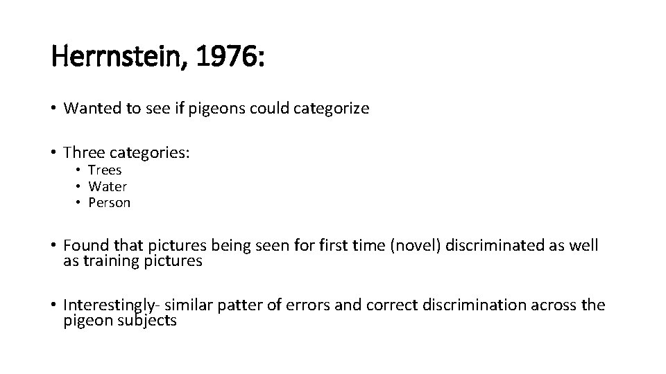 Herrnstein, 1976: • Wanted to see if pigeons could categorize • Three categories: •