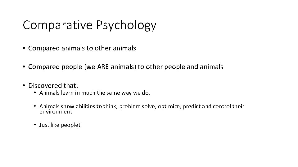 Comparative Psychology • Compared animals to other animals • Compared people (we ARE animals)